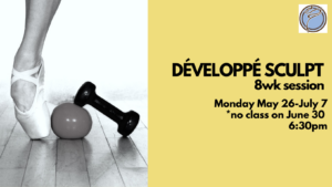 DÉVELOPPÉ BALLET SCULPT 6wk session- Monday @ 6:30pm- May 26-July 7 *no class June 30