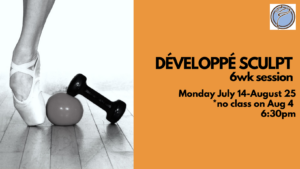 DÉVELOPPÉ BALLET SCULPT 6wk session- Monday @ 6:30pm- July 14-August 25  *no class Aug 4