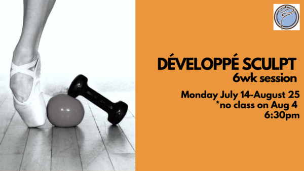 DÉVELOPPÉ BALLET SCULPT 6wk session- Monday @ 6:30pm- July 14-August 25  *no class Aug 4