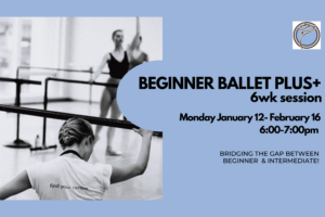 BEGINNER BALLET PLUS+ 6wk session- Monday @ 6:00pm- January 12-February 16