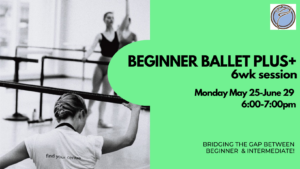 BEGINNER BALLET PLUS+ 6wk session- Monday @ 6:00pm- May 25-June 29